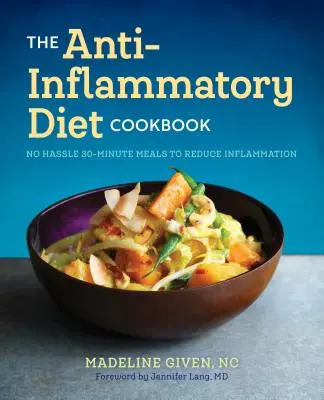 The Anti Inflammatory Diet Cookbook : Recettes en 30 minutes pour réduire l'inflammation - The Anti Inflammatory Diet Cookbook: No Hassle 30-Minute Recipes to Reduce Inflammation