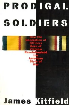 Soldats prodigues : Comment la génération d'officiers née au Viêt Nam a révolutionné le style de guerre américain - Prodigal Soldiers: How the Generation of Officers Born of Vietnam Revolutionized the American Style of War