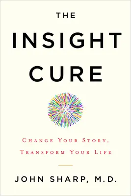 La cure de perspicacité : Changez votre histoire, transformez votre vie - The Insight Cure: Change Your Story, Transform Your Life