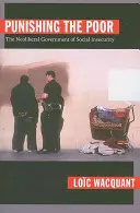 Punir les pauvres : le gouvernement néolibéral de l'insécurité sociale - Punishing the Poor: The Neoliberal Government of Social Insecurity