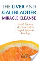 Le nettoyage miracle du foie et de la vésicule biliaire : Un rinçage à domicile entièrement naturel pour purifier et rajeunir votre corps - The Liver and Gallbladder Miracle Cleanse: An All-Natural, At-Home Flush to Purify and Rejuvenate Your Body