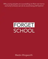 Oubliez l'école : Pourquoi les jeunes réussissent selon leurs propres termes et ce que les écoles peuvent faire pour ne pas être laissées pour compte - Forget School: Why Young People Are Succeeding on Their Own Terms and What Schools Can Do to Avoid Being Left Behind