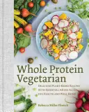 Whole Protein Vegetarian : De délicieuses recettes à base de plantes contenant des acides aminés essentiels pour la santé et le bien-être - Whole Protein Vegetarian: Delicious Plant-Based Recipes with Essential Amino Acids for Health and Well-Being