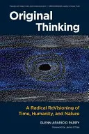 La pensée originale : Une révision radicale du temps, de l'humanité et de la nature - Original Thinking: A Radical Revisioning of Time, Humanity, and Nature