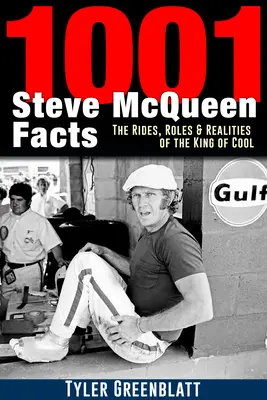 1001 Faits sur Steve McQueen : Les courses, les rôles et les réalités du roi de la coolitude - 1001 Steve McQueen Facts: The Rides, Roles and Realities of the King of Cool