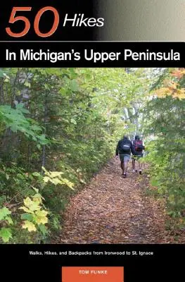 Guide de l'explorateur 50 randonnées dans la péninsule supérieure du Michigan : Promenades, randonnées et sacs à dos de Ironwood à St. Ignace - Explorer's Guide 50 Hikes in Michigan's Upper Peninsula: Walks, Hikes & Backpacks from Ironwood to St. Ignace