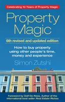 La magie de l'immobilier (6e édition) : Comment acheter des biens immobiliers en utilisant le temps, l'argent et l'expérience d'autres personnes - Property Magic (6th Edition): How to Buy Property Using Other People's Time, Money and Experience