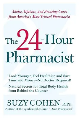 Le pharmacien 24 heures sur 24 : Conseils, options et remèdes étonnants du pharmacien le plus réputé d'Amérique - The 24-Hour Pharmacist: Advice, Options, and Amazing Cures from America's Most Trusted Pharmacist