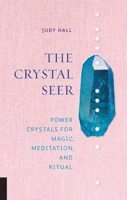 Le voyant de cristal : Le pouvoir des cristaux pour la magie, la méditation et le rituel - The Crystal Seer: Power Crystals for Magic, Meditation & Ritual