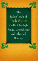 Le Feckin' Book of Irish Stuff : Cils, anneaux de Claddagh, Leprechauns et autres Aul' Blarney - The Feckin' Book of Irish Stuff: Cils, Claddagh Rings, Leprechauns & Other Aul' Blarney