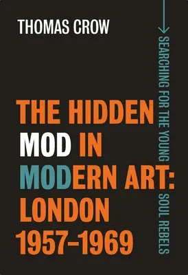 Le Mod caché dans l'art moderne : Londres, 1957-1969 - The Hidden Mod in Modern Art: London, 1957-1969