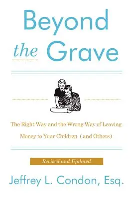 Au-delà de la tombe, édition révisée et mise à jour : La bonne et la mauvaise façon de léguer de l'argent à ses enfants (et à d'autres) - Beyond the Grave, Revised and Updated Edition: The Right Way and the Wrong Way of Leaving Money to Your Children (and Others)