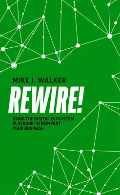 Rewire ! Utiliser le manuel de l'écosystème numérique pour réinventer votre entreprise - Rewire!: Using the Digital Ecosystem Playbook to Reinvent Your Business