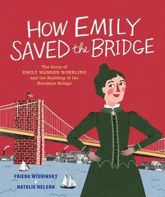 Comment Emily a sauvé le pont : L'histoire d'Emily Warren Roebling et de la construction du pont de Brooklyn - How Emily Saved the Bridge: The Story of Emily Warren Roebling and the Building of the Brooklyn Bridge
