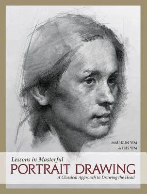 Leçons pour un dessin de portrait magistral : Une approche classique du dessin de la tête - Lessons in Masterful Portrait Drawing: A Classical Approach to Drawing the Head