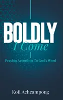 Je viens hardiment : Prier selon la Parole de Dieu - Boldly I Come: Praying According to God's Word