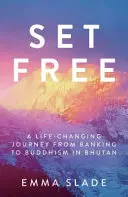 Libéré : Un voyage qui change la vie, de la banque au bouddhisme au Bhoutan - Set Free: A Life-Changing Journey from Banking to Buddhism in Bhutan