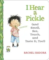 J'entends un cornichon : Et je le sens, je le vois, je le touche et je le goûte aussi ! - I Hear a Pickle: And Smell, See, Touch, & Taste It, Too!