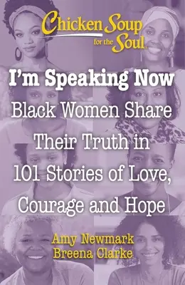 Chicken Soup for the Soul : I'm Speaking Now : Les femmes noires partagent leur vérité dans 101 histoires d'amour, de courage et d'espoir - Chicken Soup for the Soul: I'm Speaking Now: Black Women Share Their Truth in 101 Stories of Love, Courage and Hope