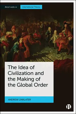 L'idée de civilisation et la création de l'ordre mondial - The Idea of Civilization and the Making of the Global Order