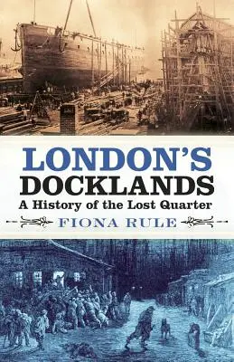 Les Docklands de Londres : Une histoire du quartier perdu - London's Docklands: A History of the Lost Quarter