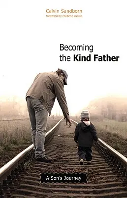 Devenir un père bienveillant : Le voyage d'un fils - Becoming the Kind Father: A Son's Journey