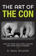 L'art de l'escroquerie : comment penser comme un véritable arnaqueur et éviter de se faire arnaquer - The Art of the Con: How to Think Like a Real Hustler and Avoid Being Scammed