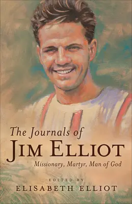 Les journaux de Jim Elliot : Missionnaire, martyr, homme de Dieu - The Journals of Jim Elliot: Missionary, Martyr, Man of God