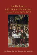 Guildes, villes et transmission culturelle dans le Nord, 1300-1500 - Guilds, Towns, and Cultural Transmission in the North, 1300-1500