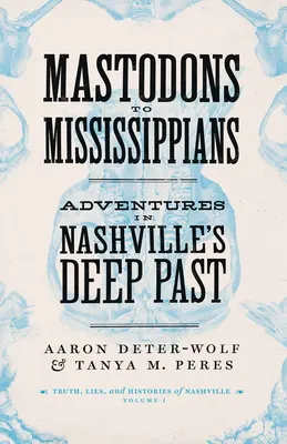 Des mastodontes aux Mississippiens : Aventures dans le passé profond de Nashville - Mastodons to Mississippians: Adventures in Nashville's Deep Past