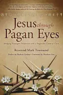 Jesus Through Pagan Eyes : Bridging Neopagan Perspectives with a Progressive Vision of Christ (Jésus à travers les yeux des païens : un pont entre les perspectives néopaïennes et une vision progressiste du Christ) - Jesus Through Pagan Eyes: Bridging Neopagan Perspectives with a Progressive Vision of Christ