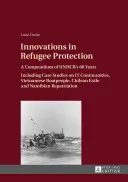 Innovations in Refugee Protection ; A Compendium of UNHCR's 60 Years. Including Case Studies on IT Communities, Vietnamese Boatpeople, Chilean Exile an - Innovations in Refugee Protection; A Compendium of UNHCR's 60 Years. Including Case Studies on IT Communities, Vietnamese Boatpeople, Chilean Exile an