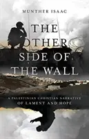 L'autre côté du mur : Un récit chrétien palestinien de lamentation et d'espoir - The Other Side of the Wall: A Palestinian Christian Narrative of Lament and Hope