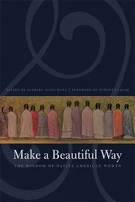 Make a Beautiful Way : La sagesse des femmes amérindiennes - Make a Beautiful Way: The Wisdom of Native American Women