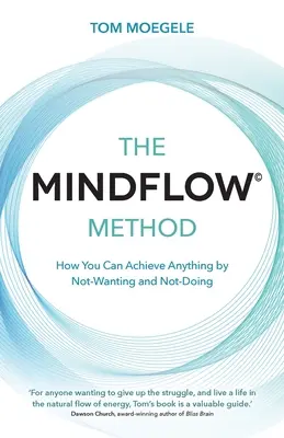 La méthode MINDFLOW (c) - Comment vous pouvez réaliser n'importe quoi en ne voulant pas et en ne faisant pas - MINDFLOW (c) Method - How You Can Achieve Anything by Not-Wanting and Not-Doing