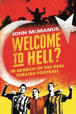 Bienvenue en enfer ? A la recherche du vrai football turc - Welcome to Hell?: In Search of the Real Turkish Football