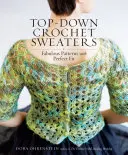 Chandails au crochet de haut en bas : Des modèles fabuleux aux coupes parfaites - Top-Down Crochet Sweaters: Fabulous Patterns with Perfect Fit