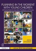 Planifier dans l'instant avec les jeunes enfants : Un guide pratique pour les praticiens de la petite enfance et les parents - Planning in the Moment with Young Children: A Practical Guide for Early Years Practitioners and Parents