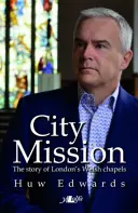 City Mission - L'histoire des chapelles galloises de Londres - City Mission - The Story of London's Welsh Chapels