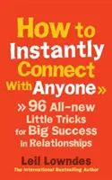 Comment se connecter instantanément avec n'importe qui - 96 nouveaux petits trucs pour réussir dans les relations amoureuses - How to Instantly Connect With Anyone - 96 All-new Little Tricks for Big Success in Relationships