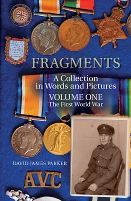 Fragments : Une collection de mots et d'images - Volume 1 : la Première Guerre mondiale - Fragments: A Collection in Words and Pictures Volume One the First World War