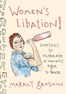 La libation des femmes ! Cocktails pour célébrer le droit des femmes à l'alcool - Women's Libation!: Cocktails to Celebrate a Woman's Right to Booze