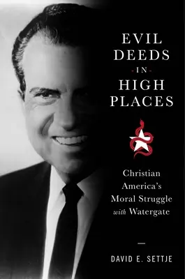 Le mal en haut lieu : La lutte morale de l'Amérique chrétienne face au Watergate - Evil Deeds in High Places: Christian America's Moral Struggle with Watergate