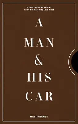 Un homme et sa voiture : Les voitures emblématiques et les histoires des hommes qui les aiment - A Man & His Car: Iconic Cars and Stories from the Men Who Love Them