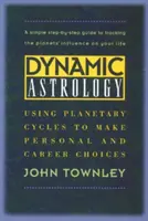 L'astrologie dynamique : L'utilisation des cycles planétaires pour faire des choix personnels et professionnels - Dynamic Astrology: Using Planetary Cycles to Make Personal and Career Choices