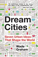 Villes de rêve - Sept idées urbaines qui façonnent le monde - Dream Cities - Seven Urban Ideas That Shape the World
