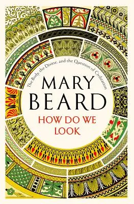 De quoi avons-nous l'air ? Le corps, le divin et la question de la civilisation - How Do We Look: The Body, the Divine, and the Question of Civilization