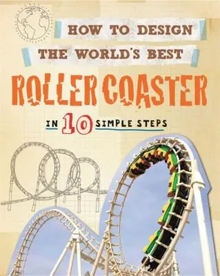 Comment concevoir les meilleures montagnes russes du monde : En 10 étapes simples - How to Design the World's Best Roller Coaster: In 10 Simple Steps