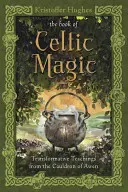 Le livre de la magie celtique : Enseignements transformateurs du chaudron d'Awen - The Book of Celtic Magic: Transformative Teachings from the Cauldron of Awen