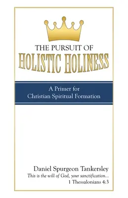 La poursuite de la sainteté holistique : Un abécédaire de la formation spirituelle chrétienne - The Pursuit of Holistic Holiness: A Primer for Christian Spiritual Formation